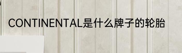 CONTINENTAL是什么牌子的轮胎