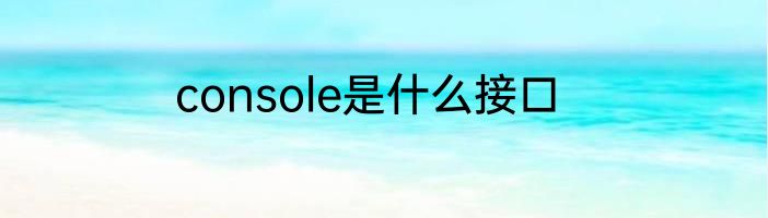 console是什么接口