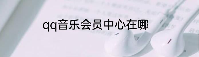qq音乐会员中心在哪