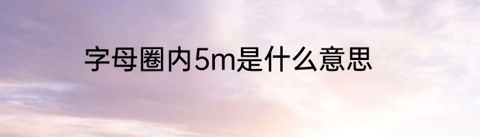 字母圈内5m是什么意思