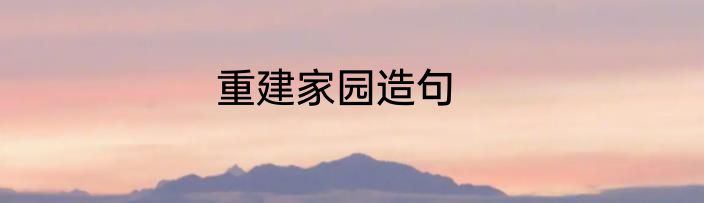 重建家园造句