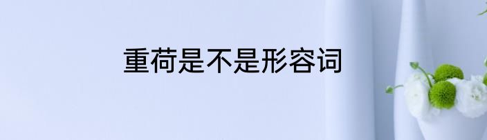 重荷是不是形容词