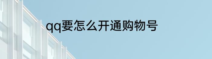 qq要怎么开通购物号