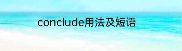 conclude用法及短语