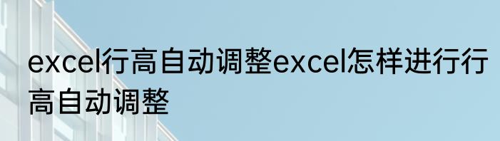 excel行高自动调整excel怎样进行行高自动调整