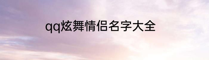 qq炫舞情侣名字大全