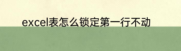 excel表怎么锁定第一行不动