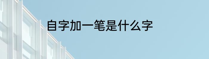 自字加一笔是什么字