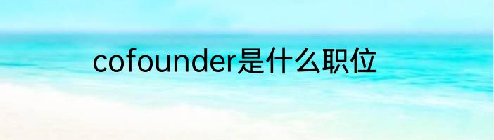 cofounder是什么职位