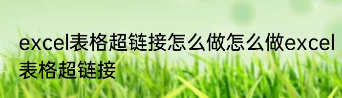 excel表格超链接怎么做怎么做excel表格超链接