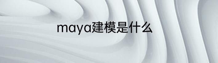 maya建模是什么