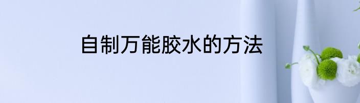 自制万能胶水的方法