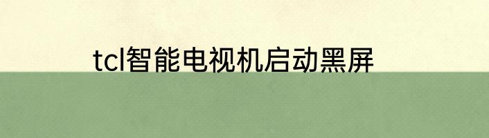 tcl智能电视机启动黑屏