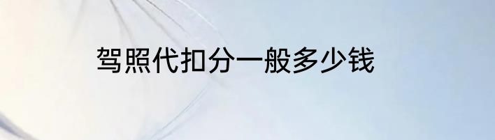 驾照代扣分一般多少钱