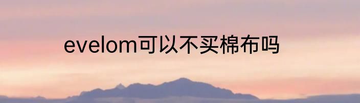 evelom可以不买棉布吗