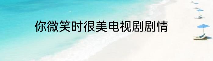 你微笑时很美电视剧剧情