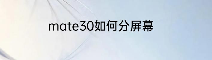 mate30如何分屏幕