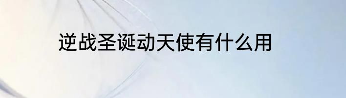 逆战圣诞动天使有什么用