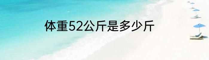 体重52公斤是多少斤