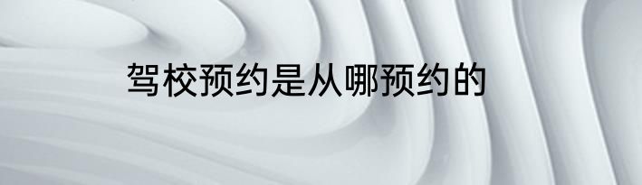 驾校预约是从哪预约的