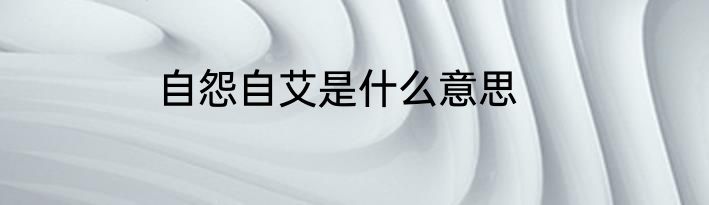 自怨自艾是什么意思