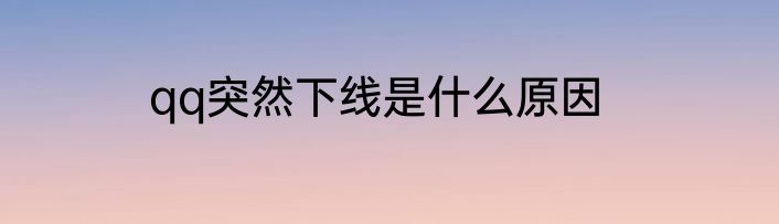 qq突然下线是什么原因