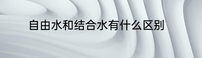 自由水和结合水有什么区别