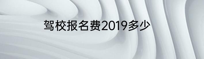 驾校报名费2019多少