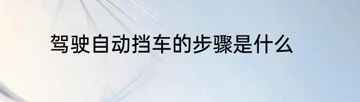 驾驶自动挡车的步骤是什么