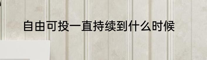 自由可投一直持续到什么时候