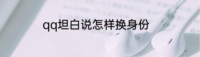 qq坦白说怎样换身份