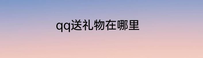 qq送礼物在哪里
