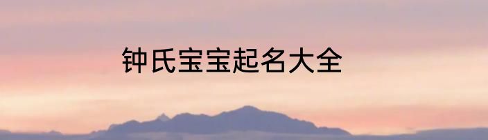 钟氏宝宝起名大全