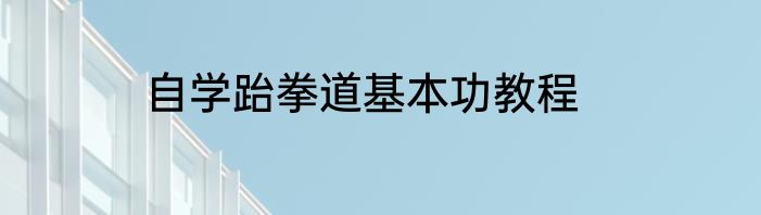 自学跆拳道基本功教程