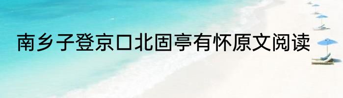 南乡子登京口北固亭有怀原文阅读