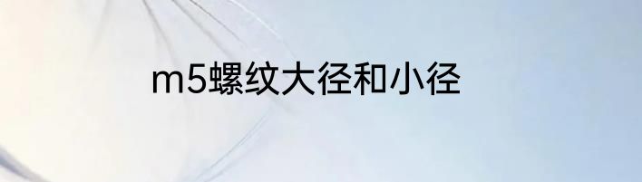 m5螺纹大径和小径