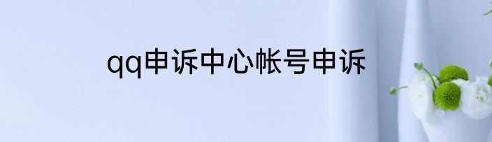 qq申诉中心帐号申诉