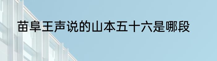 苗阜王声说的山本五十六是哪段