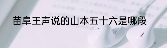苗阜王声说的山本五十六是哪段