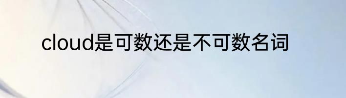 cloud是可数还是不可数名词