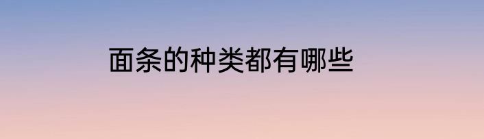 面条的种类都有哪些