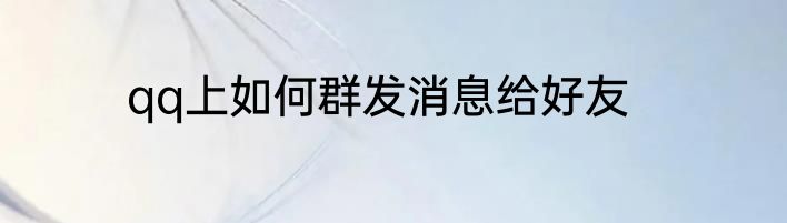 qq上如何群发消息给好友