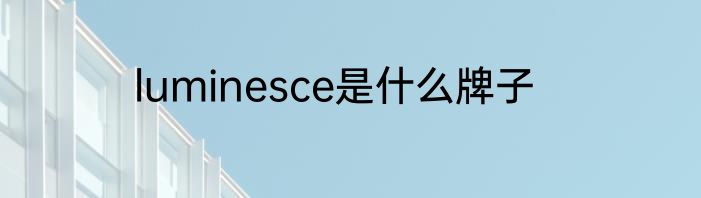 luminesce是什么牌子