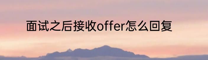面试之后接收offer怎么回复