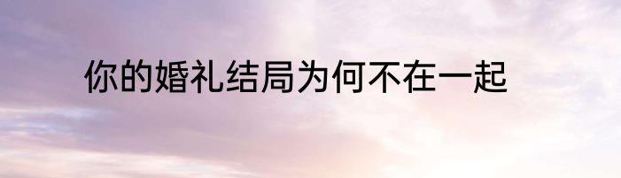 你的婚礼结局为何不在一起