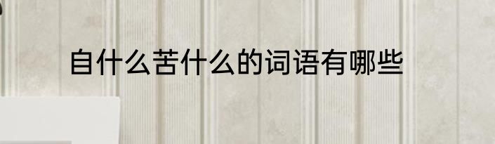 自什么苦什么的词语有哪些