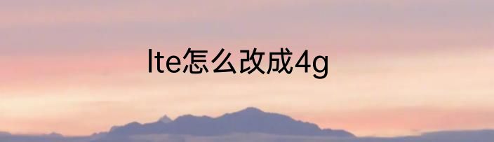 lte怎么改成4g