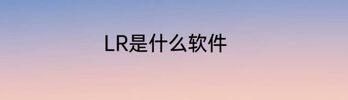 LR是什么软件