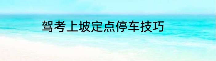 驾考上坡定点停车技巧