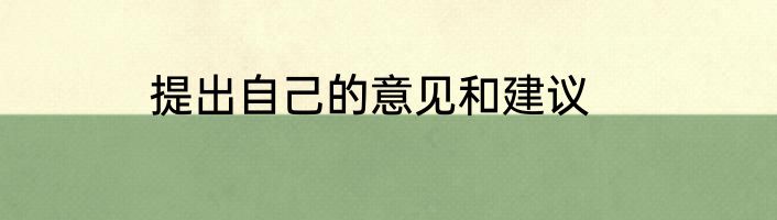 提出自己的意见和建议